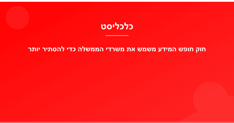 חוק חופש המידע משמש את משרדי הממשלה כדי להסתיר יותר