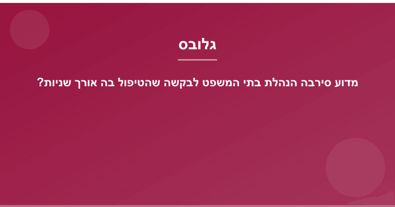 מדוע סירבה הנהלת בתי המשפט לבקשה שהטיפול בה אורך שניות?